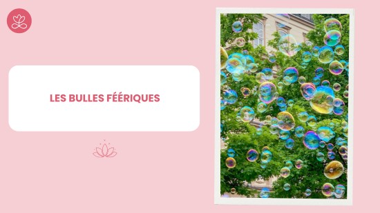 Semaine 26 : Les bulles féériques (21 minutes)